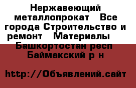 Нержавеющий металлопрокат - Все города Строительство и ремонт » Материалы   . Башкортостан респ.,Баймакский р-н